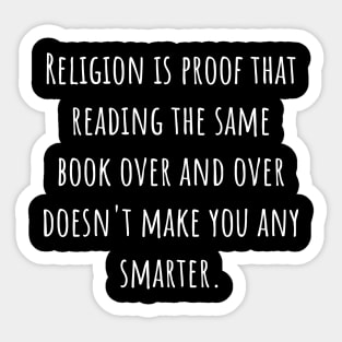 Religion Is Proof That Reading The Same Book Over and Over Doesn't Make You Smarter. Sticker